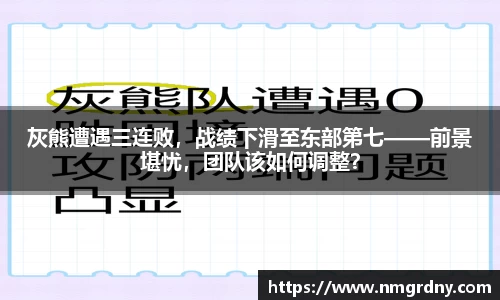 灰熊遭遇三连败，战绩下滑至东部第七——前景堪忧，团队该如何调整？