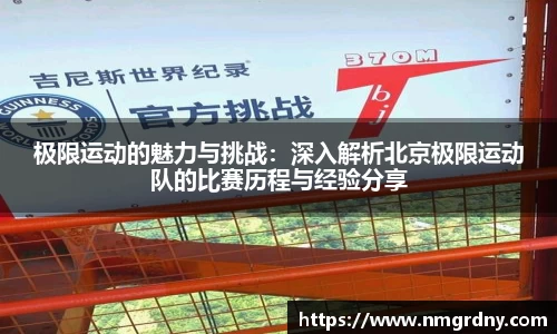 极限运动的魅力与挑战：深入解析北京极限运动队的比赛历程与经验分享