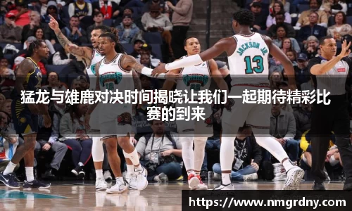 猛龙与雄鹿对决时间揭晓让我们一起期待精彩比赛的到来