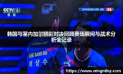 韩国与塞内加尔精彩对决回顾赛场瞬间与战术分析全记录