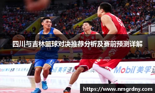 四川与吉林篮球对决推荐分析及赛前预测详解