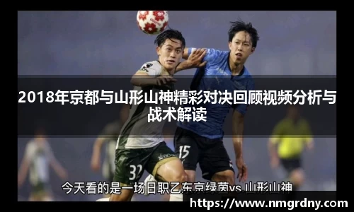 2018年京都与山形山神精彩对决回顾视频分析与战术解读