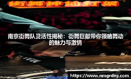 南京街舞队灵活性揭秘：街舞巨献带你领略舞动的魅力与激情