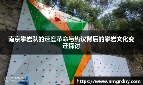 南京攀岩队的速度革命与热议背后的攀岩文化变迁探讨