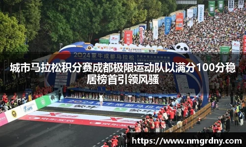 城市马拉松积分赛成都极限运动队以满分100分稳居榜首引领风骚